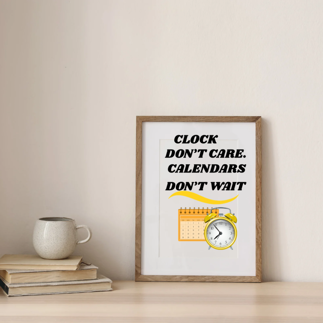 Motivational Poster - "Clock Don't Care. Calendars Don't Wait" Vertical Matte Print
